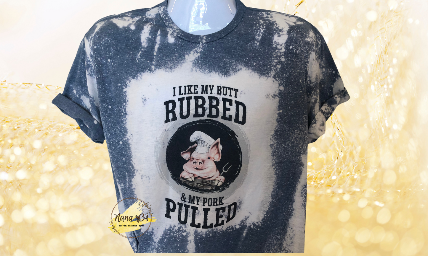 I like my Butt Rubbed and My Pork Pulled T-Shirt